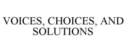 VOICES, CHOICES, AND SOLUTIONS trademark