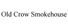 OLD CROW SMOKEHOUSE trademark