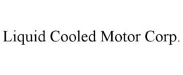 LIQUID COOLED MOTOR CORP. trademark