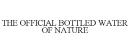 THE OFFICIAL BOTTLED WATER OF NATURE trademark