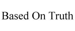 BASED ON TRUTH trademark