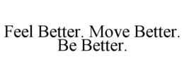 FEEL BETTER. MOVE BETTER. BE BETTER. trademark