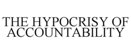 THE HYPOCRISY OF ACCOUNTABILITY trademark