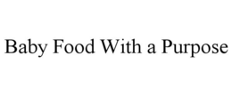 BABY FOOD WITH A PURPOSE trademark