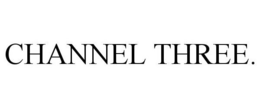 CHANNEL THREE. trademark