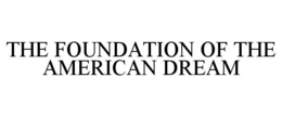 THE FOUNDATION OF THE AMERICAN DREAM trademark