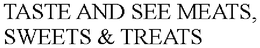 TASTE AND SEE MEATS, SWEETS & TREATS trademark
