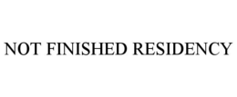 NOT FINISHED RESIDENCY trademark