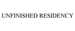 UNFINISHED RESIDENCY trademark