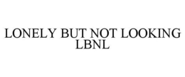 LONELY BUT NOT LOOKING LBNL trademark