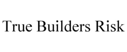 TRUE BUILDERS RISK trademark