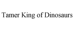 TAMER KING OF DINOSAURS trademark