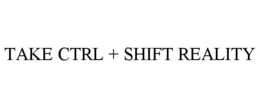 TAKE CTRL + SHIFT REALITY trademark
