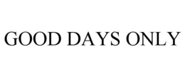GOOD DAYS ONLY trademark