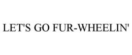 LET'S GO FUR-WHEELIN' trademark