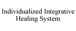 INDIVIDUALIZED INTEGRATIVE HEALING SYSTEM trademark
