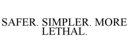 SAFER. SIMPLER. MORE LETHAL. trademark