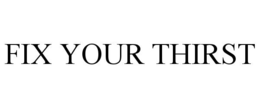 FIX YOUR THIRST trademark
