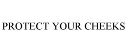 PROTECT YOUR CHEEKS trademark