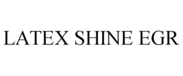 LATEX SHINE EGR trademark