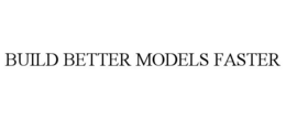 BUILD BETTER MODELS FASTER trademark