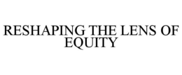 RESHAPING THE LENS OF EQUITY trademark