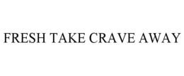 FRESH TAKE CRAVE AWAY trademark