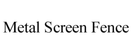 METAL SCREEN FENCE trademark