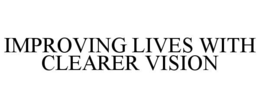 IMPROVING LIVES WITH CLEARER VISION trademark