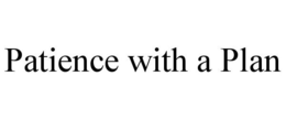 PATIENCE WITH A PLAN trademark
