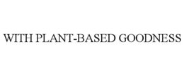 WITH PLANT-BASED GOODNESS trademark