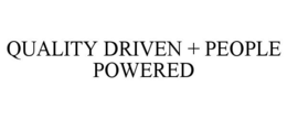 QUALITY DRIVEN + PEOPLE POWERED trademark