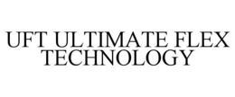 UFT ULTIMATE FLEX TECHNOLOGY trademark