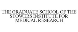 THE GRADUATE SCHOOL OF THE STOWERS INSTITUTE FOR MEDICAL RESEARCH trademark