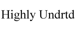 HIGHLY UNDRTD trademark
