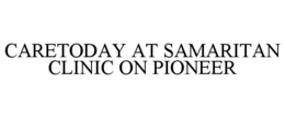 CARETODAY AT SAMARITAN CLINIC ON PIONEER trademark