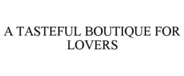 A TASTEFUL BOUTIQUE FOR LOVERS trademark