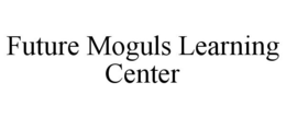 FUTURE MOGULS LEARNING CENTER trademark