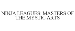 NINJA LEAGUES: MASTERS OF THE MYSTIC ARTS trademark