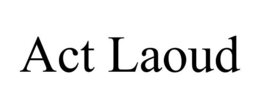 ACT LAOUD trademark