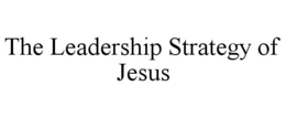 THE LEADERSHIP STRATEGY OF JESUS trademark