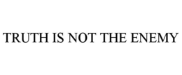 TRUTH IS NOT THE ENEMY trademark