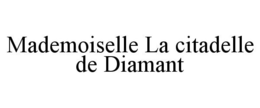 MADEMOISELLE LA CITADELLE DE DIAMANT trademark
