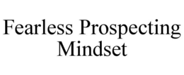 FEARLESS PROSPECTING MINDSET trademark