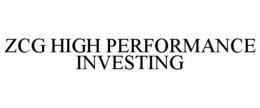 ZCG HIGH PERFORMANCE INVESTING trademark