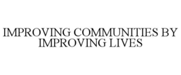 IMPROVING COMMUNITIES BY IMPROVING LIVES trademark