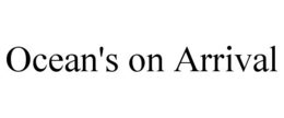 OCEAN'S ON ARRIVAL trademark