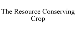 THE RESOURCE CONSERVING CROP trademark
