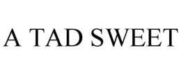 A TAD SWEET trademark