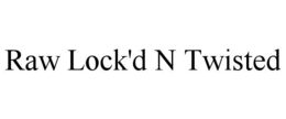 RAW LOCK'D N TWISTED trademark